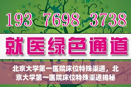 北京大学第一医院床位特殊渠道，北京大学第一医院床位特殊渠道揭秘