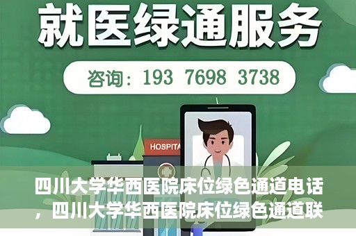 四川大学华西医院床位绿色通道电话，四川大学华西医院床位绿色通道联系电话揭秘