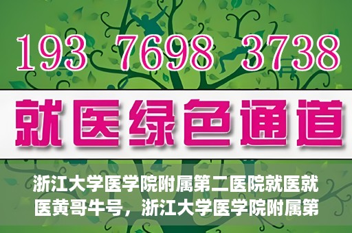 浙江大学医学院附属第二医院就医就医黄哥牛号，浙江大学医学院附属第二医院就医黄哥牛号，就医攻略与体验分享