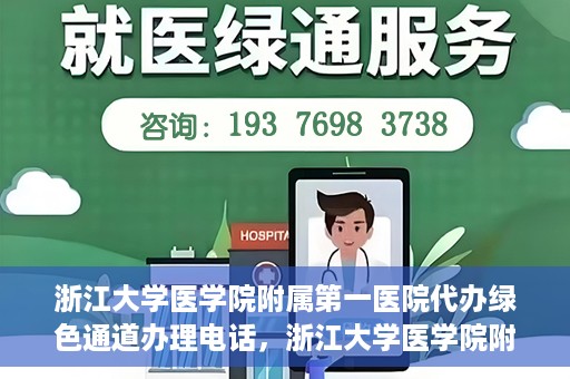 浙江大学医学院附属第一医院代办绿色通道办理电话，浙江大学医学院附属第一医院绿色通道办理服务热线