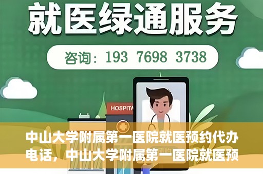 中山大学附属第一医院就医预约代办电话，中山大学附属第一医院就医预约代办服务热线