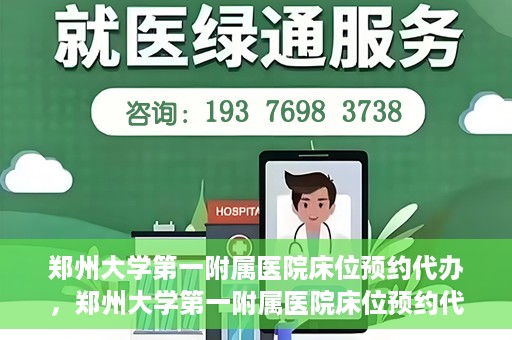 郑州大学第一附属医院床位预约代办，郑州大学第一附属医院床位预约代办服务详解