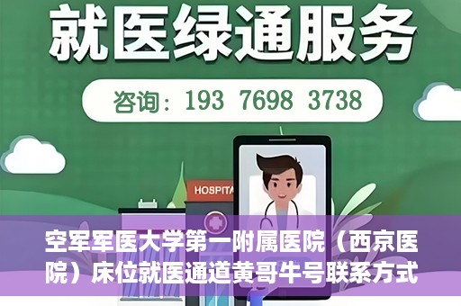 空军军医大学第一附属医院（西京医院）床位就医通道黄哥牛号联系方式，空军军医大学第一附属医院（西京医院）床位就医通道，黄哥牛号联系方式揭秘