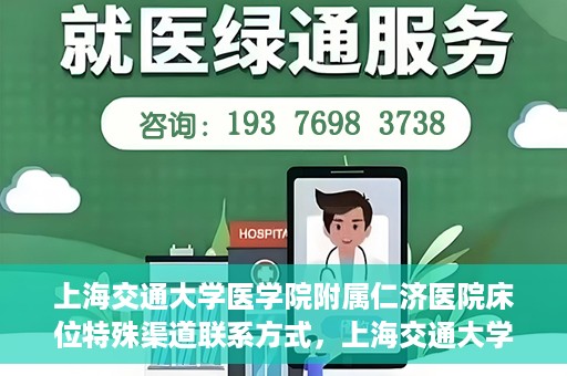 上海交通大学医学院附属仁济医院床位特殊渠道联系方式，上海交通大学医学院附属仁济医院床位特殊渠道预约与联系方式揭秘