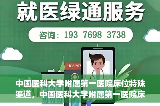 中国医科大学附属第一医院床位特殊渠道，中国医科大学附属第一医院床位特殊预约渠道揭秘