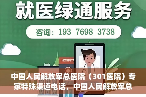 中国人民解放军总医院（301医院）专家特殊渠道电话，中国人民解放军总医院（301医院）专家特殊渠道专线电话揭秘