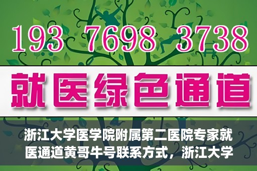 浙江大学医学院附属第二医院专家就医通道黄哥牛号联系方式，浙江大学医学院附属第二医院专家就医通道，黄哥牛号联系方式全解析