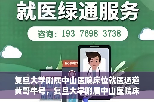复旦大学附属中山医院床位就医通道黄哥牛号，复旦大学附属中山医院床位就医通道，黄哥牛号助您顺畅就医体验。