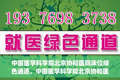 中国医学科学院北京协和医院床位绿色通道，中国医学科学院北京协和医院床位绿色通道，健康守护的快捷通道