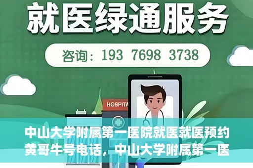 中山大学附属第一医院就医就医预约黄哥牛号电话，中山大学附属第一医院就医预约指南，黄哥牛号电话直达服务
