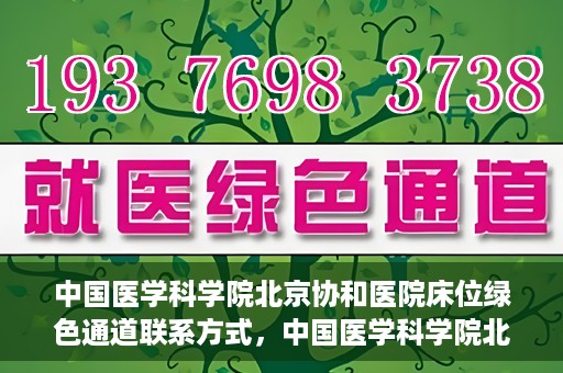中国医学科学院北京协和医院床位绿色通道联系方式，中国医学科学院北京协和医院床位绿色通道咨询专线及联系方式揭秘