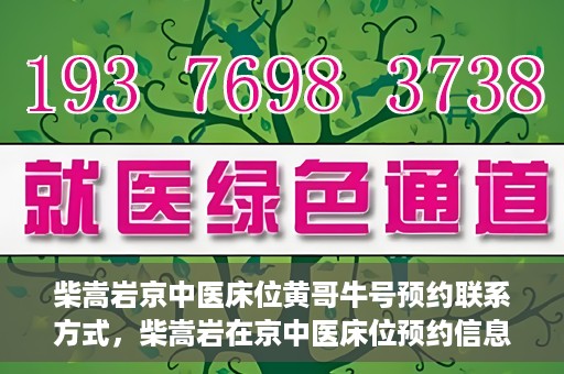 柴嵩岩京中医床位黄哥牛号预约联系方式，柴嵩岩在京中医床位预约信息及黄哥牛号联系方式揭秘
