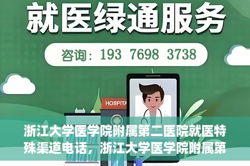 浙江大学医学院附属第二医院就医特殊渠道电话，浙江大学医学院附属第二医院特殊就医渠道联系电话详解