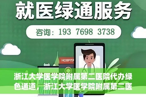 浙江大学医学院附属第二医院代办绿色通道，浙江大学医学院附属第二医院绿色通道代办服务详解