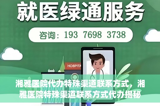 湘雅医院代办特殊渠道联系方式，湘雅医院特殊渠道联系方式代办揭秘