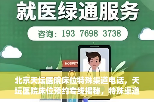 北京天坛医院床位特殊渠道电话，天坛医院床位预约专线揭秘，特殊渠道电话预约攻略