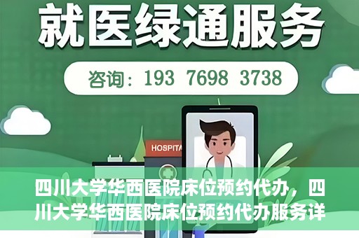 四川大学华西医院床位预约代办，四川大学华西医院床位预约代办服务详解