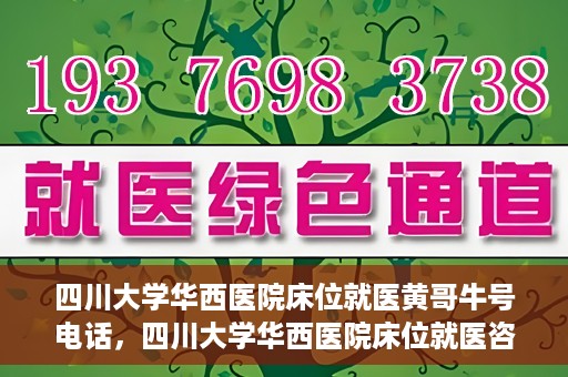 四川大学华西医院床位就医黄哥牛号电话，四川大学华西医院床位就医咨询黄哥牛号及联系电话揭秘