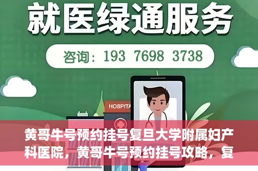 黄哥牛号预约挂号复旦大学附属妇产科医院，黄哥牛号预约挂号攻略，复旦大学附属妇产科医院就医指南