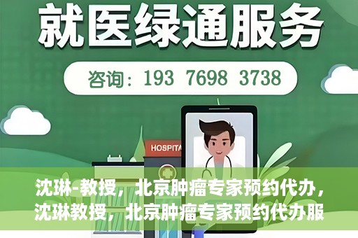 沈琳-教授，北京肿瘤专家预约代办，沈琳教授，北京肿瘤专家预约代办服务解析