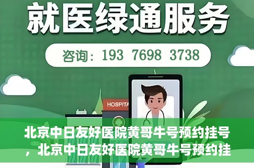 北京中日友好医院黄哥牛号预约挂号，北京中日友好医院黄哥牛号预约挂号指南