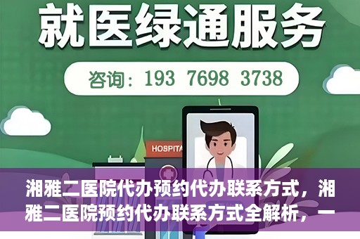 湘雅二医院代办预约代办联系方式，湘雅二医院预约代办联系方式全解析，一键预约，轻松就医！