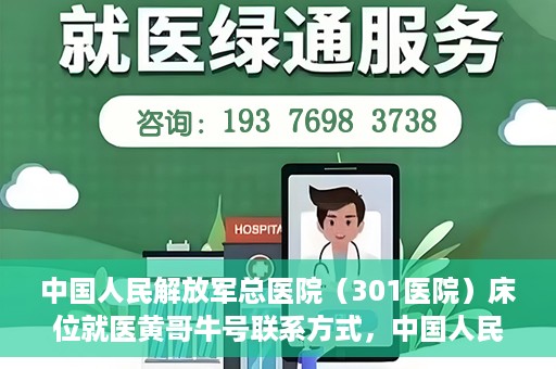中国人民解放军总医院（301医院）床位就医黄哥牛号联系方式，中国人民解放军总医院（301医院）床位就医信息及联系方式解析，黄哥牛号就医指南