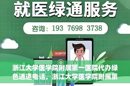 浙江大学医学院附属第一医院代办绿色通道电话，浙江大学医学院附属第一医院绿色通道代办服务热线解析