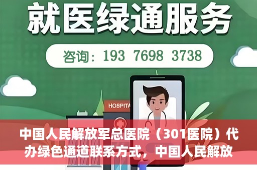 中国人民解放军总医院（301医院）代办绿色通道联系方式，中国人民解放军总医院（301医院）绿色通道代办联系方式揭秘