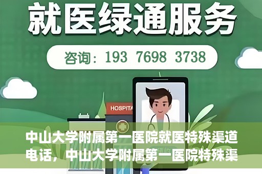 中山大学附属第一医院就医特殊渠道电话，中山大学附属第一医院特殊渠道就医咨询热线
