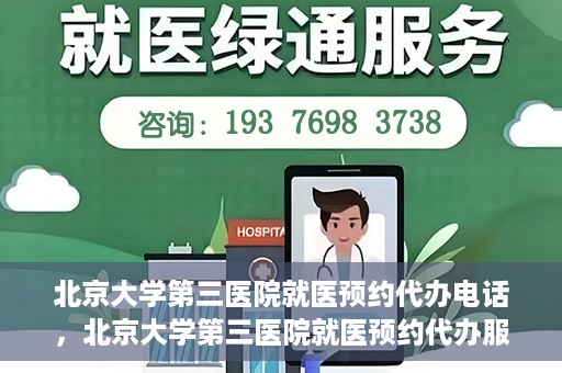 北京大学第三医院就医预约代办电话，北京大学第三医院就医预约代办服务热线详解