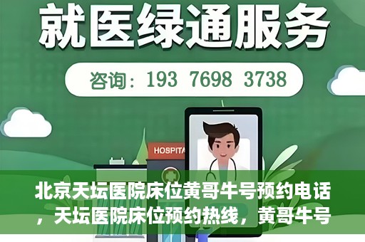 北京天坛医院床位黄哥牛号预约电话，天坛医院床位预约热线，黄哥牛号预约电话全攻略