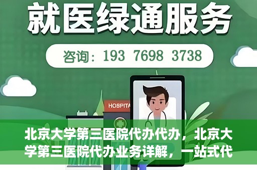 北京大学第三医院代办代办，北京大学第三医院代办业务详解，一站式代办服务助力就医无忧