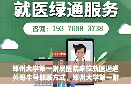 郑州大学第一附属医院床位就医通道黄哥牛号联系方式，郑州大学第一附属医院床位就医通道，黄哥牛号联系方式揭秘