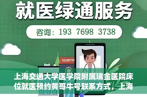 上海交通大学医学院附属瑞金医院床位就医预约黄哥牛号联系方式，上海交通大学医学院附属瑞金医院床位预约联系方式及黄哥牛号揭秘