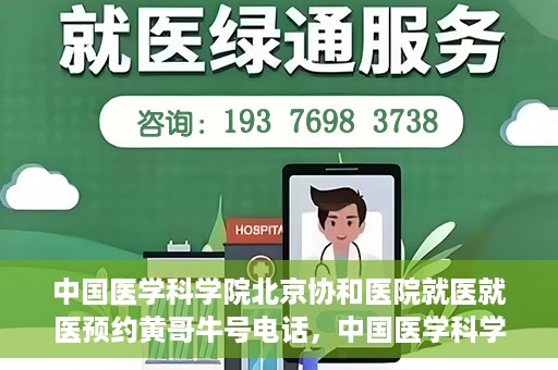 中国医学科学院北京协和医院就医就医预约黄哥牛号电话，中国医学科学院北京协和医院就医预约指南，黄哥牛号电话详解