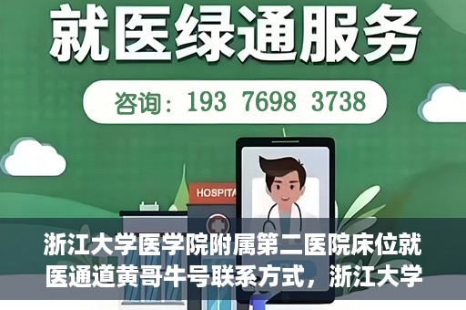 浙江大学医学院附属第二医院床位就医通道黄哥牛号联系方式，浙江大学医学院附属第二医院床位就医通道，黄哥牛号联系方式及就医指南