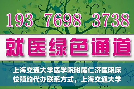 上海交通大学医学院附属仁济医院床位预约代办联系方式，上海交通大学医学院附属仁济医院床位预约代办服务联系方式解析