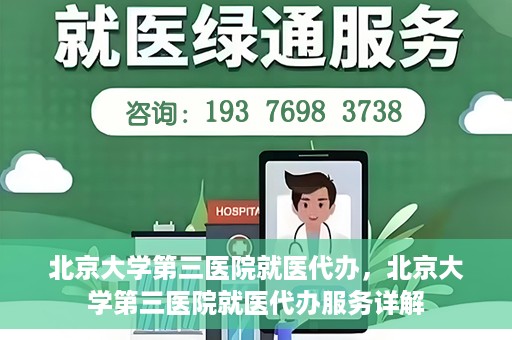 北京大学第三医院就医代办，北京大学第三医院就医代办服务详解