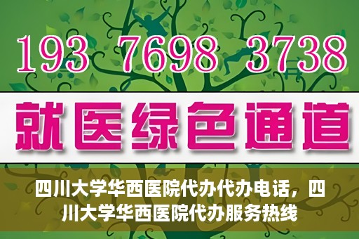 四川大学华西医院代办代办电话，四川大学华西医院代办服务热线