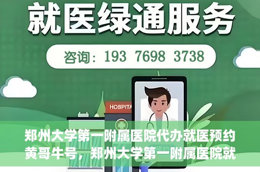 郑州大学第一附属医院代办就医预约黄哥牛号，郑州大学第一附属医院就医预约代办服务，黄哥牛号助您轻松挂号就医