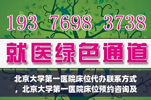 北京大学第一医院床位代办联系方式，北京大学第一医院床位预约咨询及联系方式