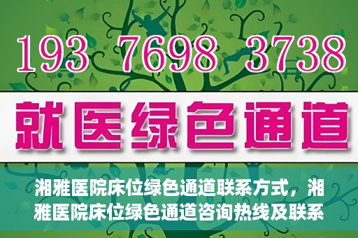 湘雅医院床位绿色通道联系方式，湘雅医院床位绿色通道咨询热线及联系方式