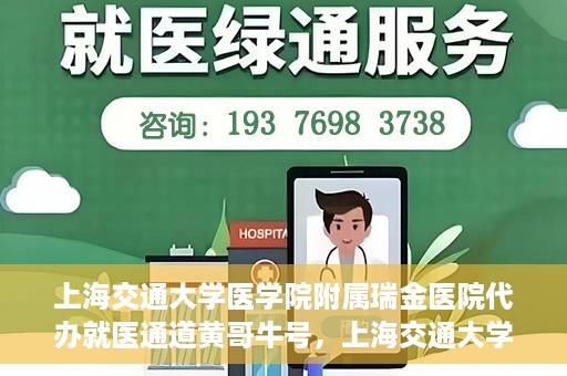 上海交通大学医学院附属瑞金医院代办就医通道黄哥牛号，上海交通大学医学院附属瑞金医院就医通道代办服务黄哥牛号解析