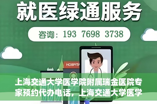 上海交通大学医学院附属瑞金医院专家预约代办电话，上海交通大学医学院附属瑞金医院专家预约代办服务热线