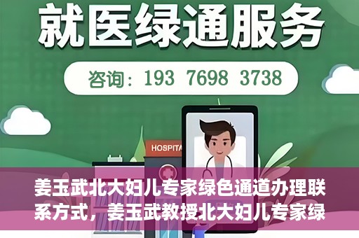 姜玉武北大妇儿专家绿色通道办理联系方式，姜玉武教授北大妇儿专家绿色通道联系方式全解析
