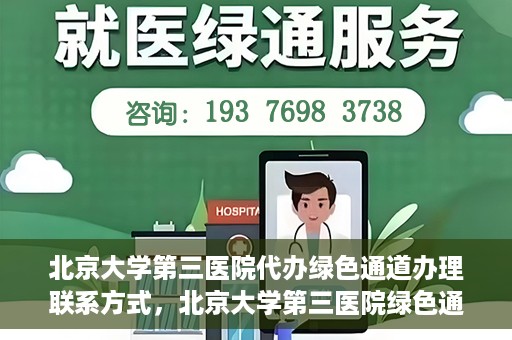 北京大学第三医院代办绿色通道办理联系方式，北京大学第三医院绿色通道办理流程及联系方式解析