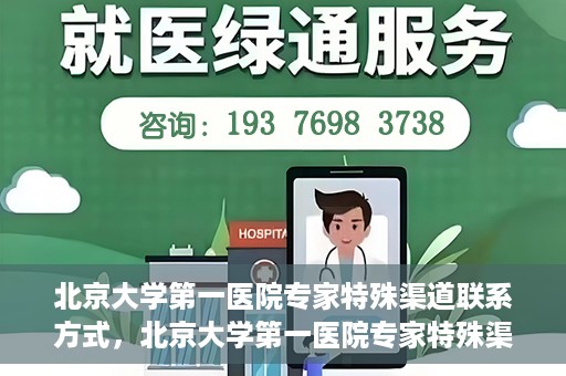 北京大学第一医院专家特殊渠道联系方式，北京大学第一医院专家特殊渠道联系方式揭秘