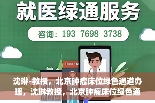 沈琳-教授，北京肿瘤床位绿色通道办理，沈琳教授，北京肿瘤床位绿色通道办理解析
