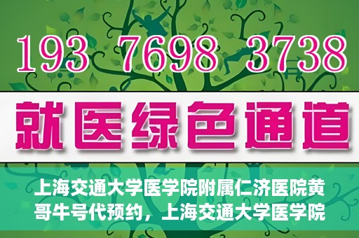 上海交通大学医学院附属仁济医院黄哥牛号代预约，上海交通大学医学院附属仁济医院黄哥预约挂号服务启动，便捷就医新选择